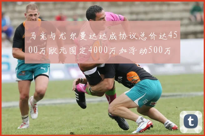 马竞与尤尔曼达达成协议总价达4500万欧元固定4000万加浮动500万